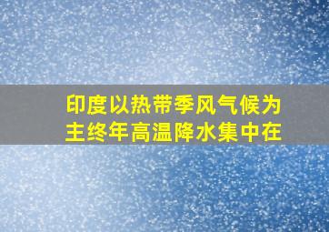 印度以热带季风气候为主终年高温降水集中在