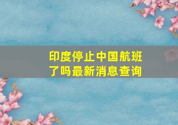 印度停止中国航班了吗最新消息查询