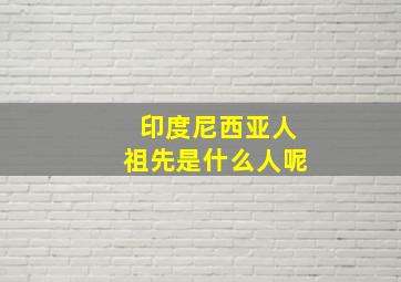 印度尼西亚人祖先是什么人呢