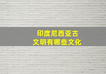 印度尼西亚古文明有哪些文化