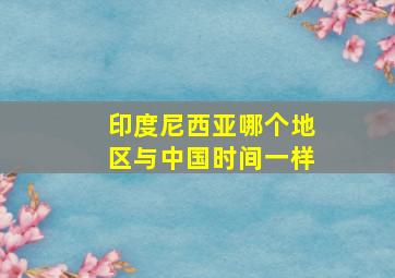 印度尼西亚哪个地区与中国时间一样