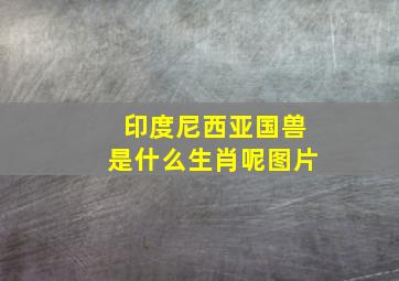 印度尼西亚国兽是什么生肖呢图片