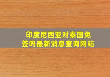 印度尼西亚对泰国免签吗最新消息查询网站