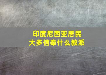 印度尼西亚居民大多信奉什么教派