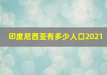 印度尼西亚有多少人口2021