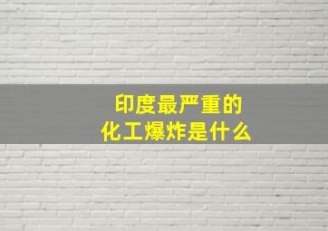 印度最严重的化工爆炸是什么