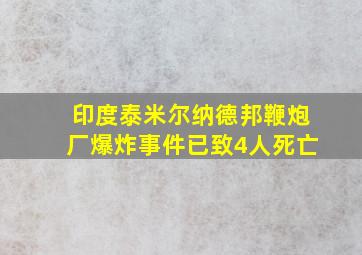 印度泰米尔纳德邦鞭炮厂爆炸事件已致4人死亡