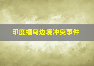 印度缅甸边境冲突事件