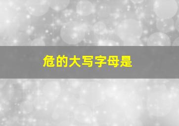 危的大写字母是