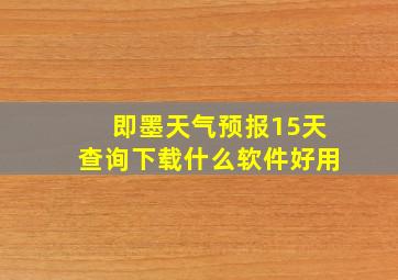 即墨天气预报15天查询下载什么软件好用