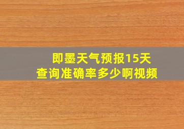 即墨天气预报15天查询准确率多少啊视频