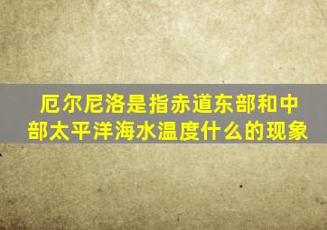 厄尔尼洛是指赤道东部和中部太平洋海水温度什么的现象