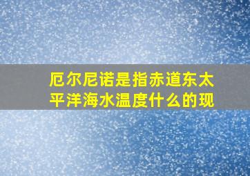 厄尔尼诺是指赤道东太平洋海水温度什么的现