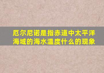 厄尔尼诺是指赤道中太平洋海域的海水温度什么的现象