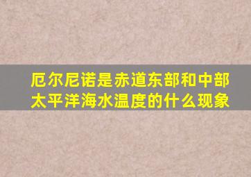 厄尔尼诺是赤道东部和中部太平洋海水温度的什么现象