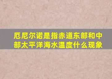 厄尼尔诺是指赤道东部和中部太平洋海水温度什么现象