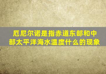 厄尼尔诺是指赤道东部和中部太平洋海水温度什么的现象