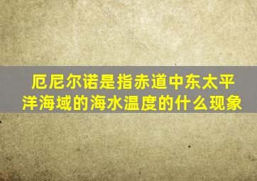 厄尼尔诺是指赤道中东太平洋海域的海水温度的什么现象