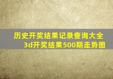 历史开奖结果记录查询大全3d开奖结果500期走势图