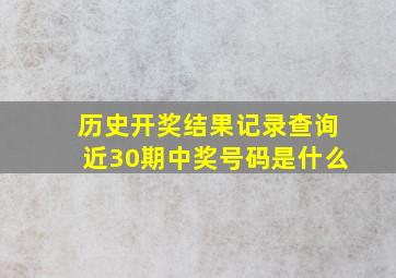 历史开奖结果记录查询近30期中奖号码是什么