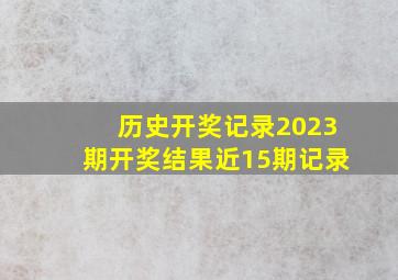 历史开奖记录2023期开奖结果近15期记录