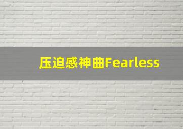 压迫感神曲Fearless