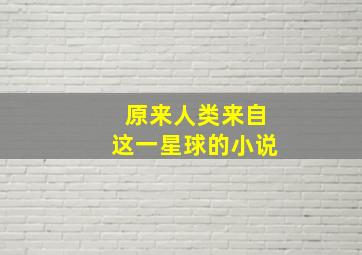 原来人类来自这一星球的小说