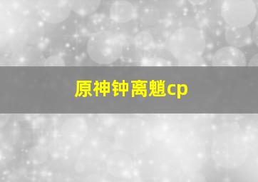 原神钟离魈cp