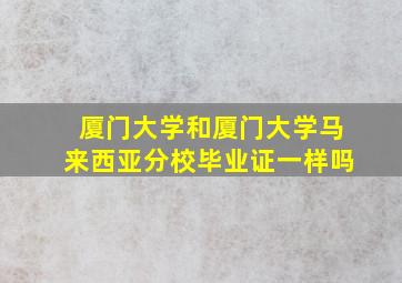 厦门大学和厦门大学马来西亚分校毕业证一样吗