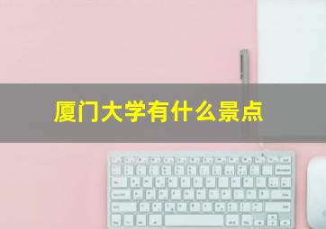 厦门大学有什么景点