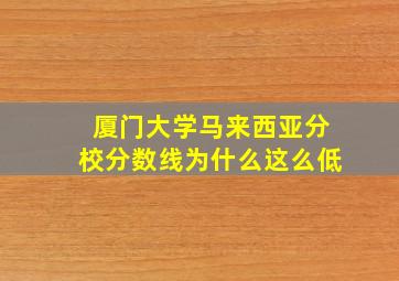 厦门大学马来西亚分校分数线为什么这么低