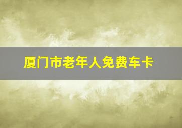 厦门市老年人免费车卡