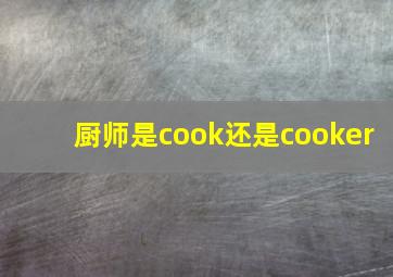 厨师是cook还是cooker