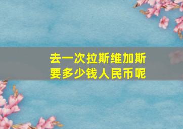 去一次拉斯维加斯要多少钱人民币呢