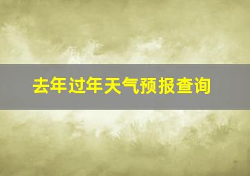 去年过年天气预报查询