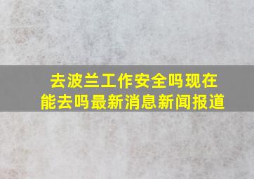 去波兰工作安全吗现在能去吗最新消息新闻报道