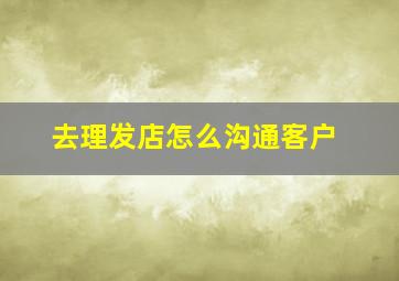 去理发店怎么沟通客户