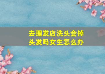 去理发店洗头会掉头发吗女生怎么办