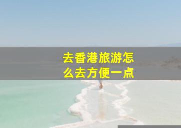 去香港旅游怎么去方便一点