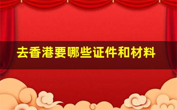 去香港要哪些证件和材料