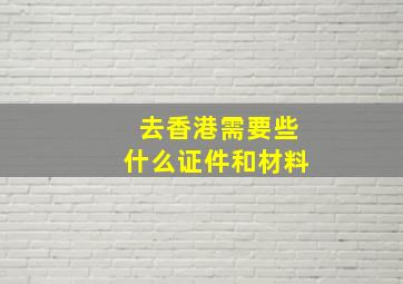 去香港需要些什么证件和材料