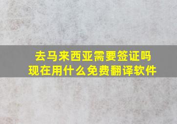 去马来西亚需要签证吗现在用什么免费翻译软件