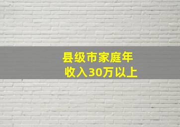 县级市家庭年收入30万以上