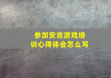 参加安吉游戏培训心得体会怎么写