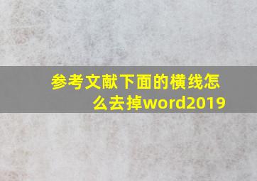 参考文献下面的横线怎么去掉word2019