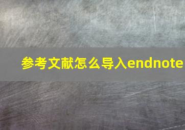 参考文献怎么导入endnote