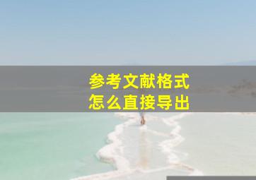 参考文献格式怎么直接导出