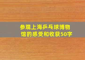 参观上海乒乓球博物馆的感受和收获50字