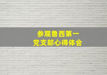 参观鲁西第一党支部心得体会