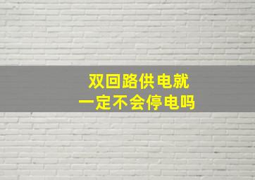 双回路供电就一定不会停电吗